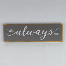 Load image into Gallery viewer, It Was Always You Wooden Sign
