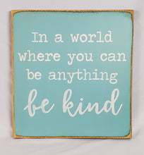 Load image into Gallery viewer, In A World Where You Can Be Anything Be Kind Nice Wooden Sign
