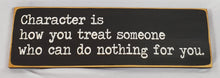 Load image into Gallery viewer, Character Is How You Treat Someone Who Can Do Nothing For You Wooden Sign
