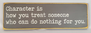 Character Is How You Treat Someone Who Can Do Nothing For You Wooden Sign