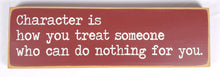 Load image into Gallery viewer, Character Is How You Treat Someone Who Can Do Nothing For You Wooden Sign
