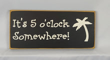 Load image into Gallery viewer, It&#39;s 5 O&#39;Clock Somewhere! Funny Beer Signs, Man Cave, Bar, BBQ, Garage, Cafe, Restaurant Wall Art Decor Wood, Farmhouse
