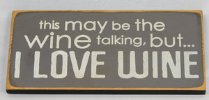 This May Be The Wine Talking But I Love Wine Painted Wooden Sign
