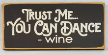 Load image into Gallery viewer, Trust Me, You Can Dance - Wine Funny Wood Sign
