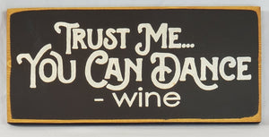 Trust Me, You Can Dance - Wine Funny Wood Sign