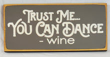 Load image into Gallery viewer, Trust Me, You Can Dance - Wine Funny Wood Sign
