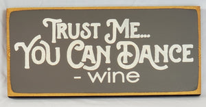 Trust Me, You Can Dance - Wine Funny Wood Sign