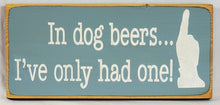 Load image into Gallery viewer, In Dog Beers... Funny Pet Sign
