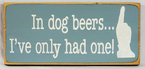 In Dog Beers... Funny Pet Sign