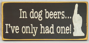 In Dog Beers... Funny Pet Sign