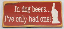 Load image into Gallery viewer, In Dog Beers... Funny Pet Sign
