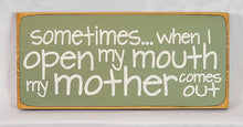 Load image into Gallery viewer, Sometimes When I Open My Mouth My Mother Comes Out Hilarious Wood Sign
