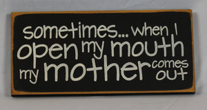 Sometimes When I Open My Mouth My Mother Comes Out Hilarious Wood Sign