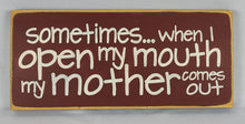 Load image into Gallery viewer, Sometimes When I Open My Mouth My Mother Comes Out Hilarious Wood Sign
