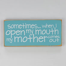 Load image into Gallery viewer, Sometimes When I Open My Mouth My Mother Comes Out Hilarious Wood Sign
