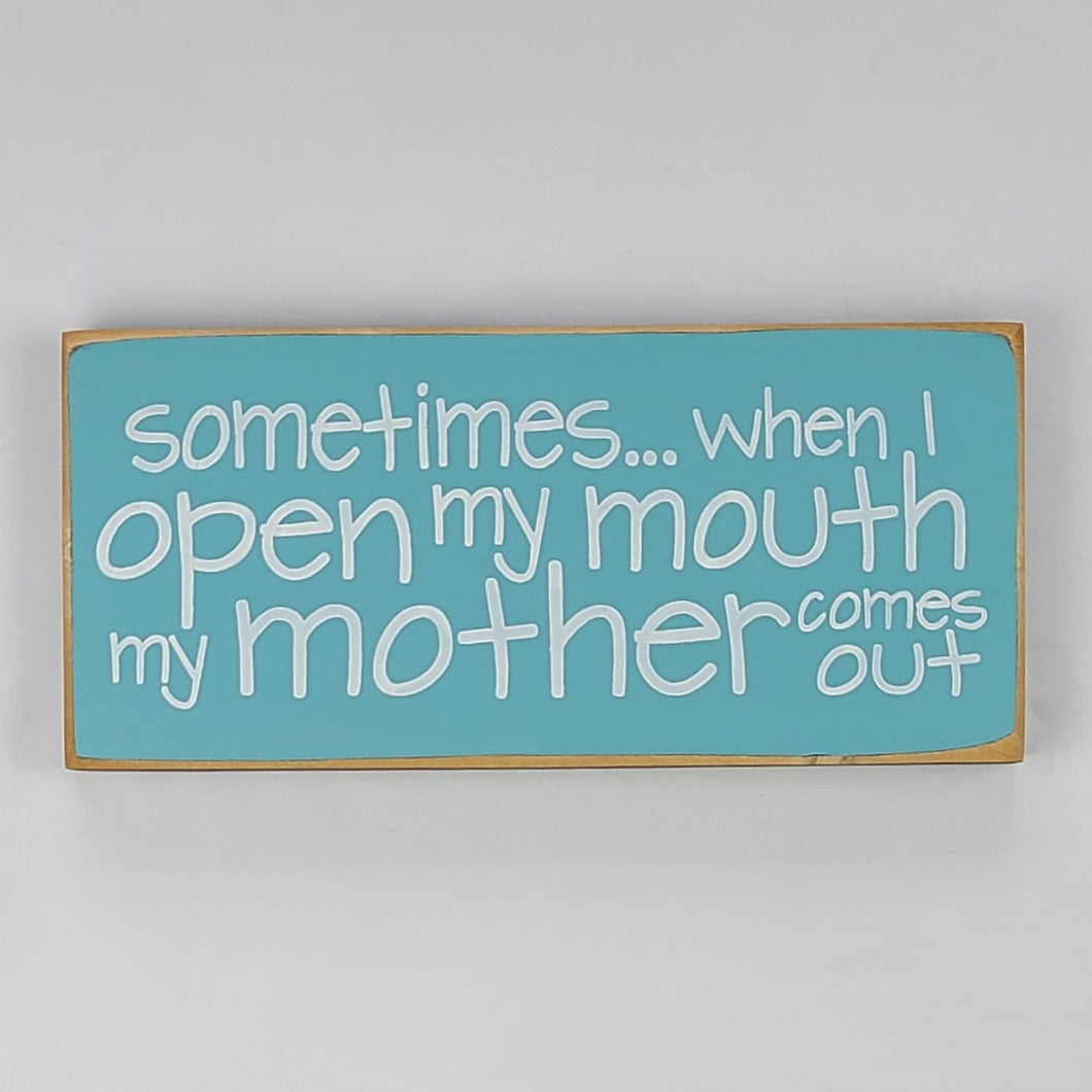 Sometimes When I Open My Mouth My Mother Comes Out Hilarious Wood Sign