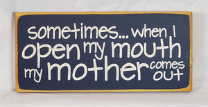 Sometimes When I Open My Mouth My Mother Comes Out Hilarious Wood Sign