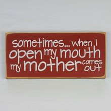 Load image into Gallery viewer, Sometimes When I Open My Mouth My Mother Comes Out Hilarious Wood Sign
