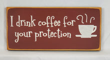 Load image into Gallery viewer, I Drink Coffee For Your Protection Wooden Sign
