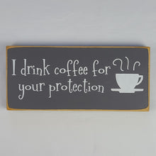 Load image into Gallery viewer, I Drink Coffee For Your Protection Wooden Sign
