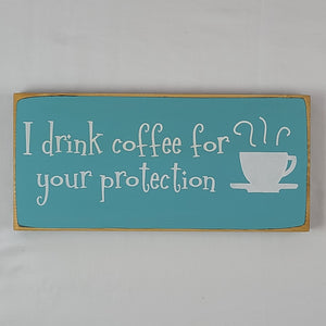 I Drink Coffee For Your Protection Wooden Sign