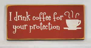 I Drink Coffee For Your Protection Wooden Sign