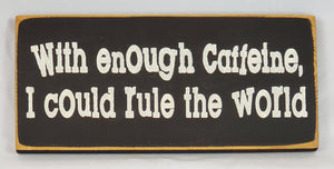 With Enough Caffeine I Could Rule The World Wooden Sign