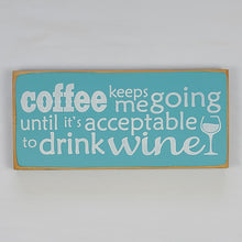 Load image into Gallery viewer, Coffee keeps me going until it&#39;s acceptable to drink wine Funny Coffee Humor Wine Wood sign
