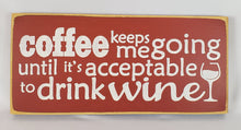 Load image into Gallery viewer, Coffee keeps me going until it&#39;s acceptable to drink wine Funny Coffee Humor Wine Wood sign
