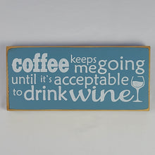 Load image into Gallery viewer, Coffee keeps me going until it&#39;s acceptable to drink wine Funny Coffee Humor Wine Wood sign
