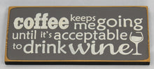 Load image into Gallery viewer, Coffee keeps me going until it&#39;s acceptable to drink wine Funny Coffee Humor Wine Wood sign
