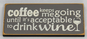 Coffee keeps me going until it's acceptable to drink wine Funny Coffee Humor Wine Wood sign