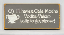 Load image into Gallery viewer, I&#39;ll have a Vodka Latte To Go Fun Coffee Humor Vodka Wood Sign
