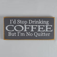 Load image into Gallery viewer, I&#39;d Stop Drinking Coffee But I&#39;m No Quitter Wooden SIgn
