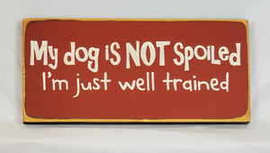 My Dog is Not Spoiled. I'm Just Well Trained wooden sign