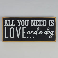 Load image into Gallery viewer, All You Need Is Love ... and a Dog. Painted wooden pet sign
