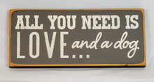 Load image into Gallery viewer, All You Need Is Love ... and a Dog. Painted wooden pet sign
