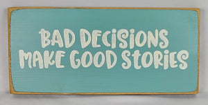 Bad Decisions Make Good Stories wooden sign