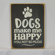 Load image into Gallery viewer, Dogs Make Me Happy You Not So Much Funny Pet sign
