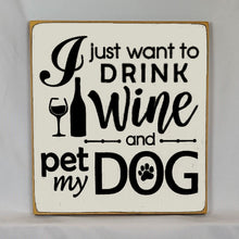 Load image into Gallery viewer, “I Just Want to Drink Wine and Pet My Dog” Funny handcrafted wood sign with an adorable paw print stamp and an image of a wine glass and bottle, 12x12 inches white font over Antique White. Rustic modern farmhouse home décor

