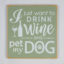 Load image into Gallery viewer, I Just Want To Drink Wine And Pet My Dog Funny Wood Sign
