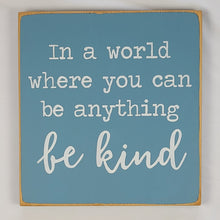 Load image into Gallery viewer, In A World Where You Can Be Anything Be Kind Nice Wooden Sign
