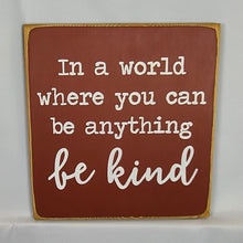 Load image into Gallery viewer, In A World Where You Can Be Anything Be Kind Nice Wooden Sign
