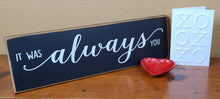 Load image into Gallery viewer, It Was Always You Wooden Sign
