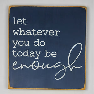 Let Whatever You Do Today Be Enough Thoughtful Wooden Sign