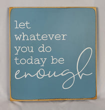 Load image into Gallery viewer, Let Whatever You Do Today Be Enough Thoughtful Wooden Sign
