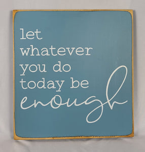 Let Whatever You Do Today Be Enough Thoughtful Wooden Sign