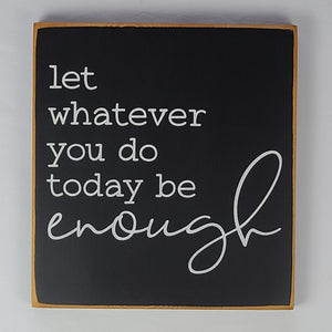 Let Whatever You Do Today Be Enough Thoughtful Wooden Sign