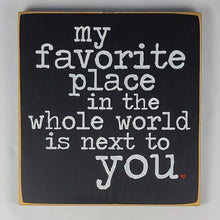 Load image into Gallery viewer, My Favorite Place in The Whole World Is Next To You wooden painted Sign
