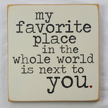 Load image into Gallery viewer, My Favorite Place in The Whole World Is Next To You wooden painted Sign

